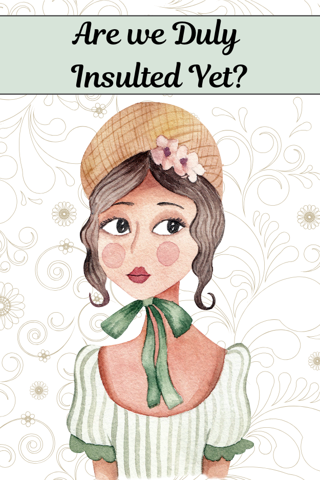 Are we duly insulted yet? Jane austen quote: graphic image of Jane Austen on pretty backgrounds. 