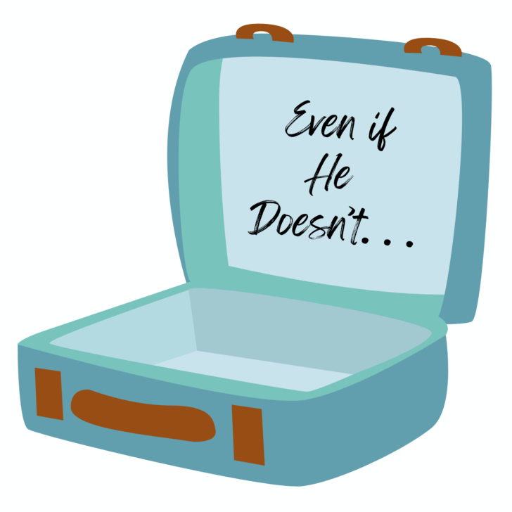 open suitcase with the words "Even if He Doesn't"